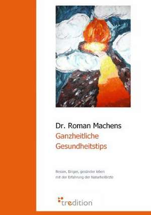 Ganzheitliche Gesundheitstips de Roman Machens