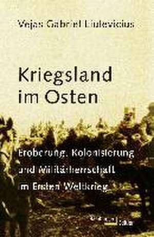 Kriegsland im Osten de Vejas Gabriel Liulevicius