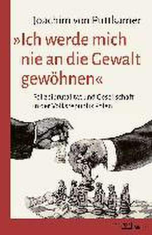 »Ich werde mich nie an die Gewalt gewöhnen« de Joachim von Puttkamer