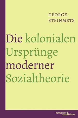 Die kolonialen Ursprünge moderner Sozialtheorie de George Steinmetz