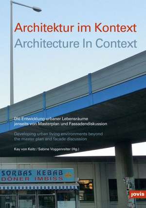 Architektur im Kontext / Architecture in Context – Die Entwicklung urbaner Lebensräume jenseits von Masterplan und Fassadendiskussion Developing urban de Kay Von Keitz