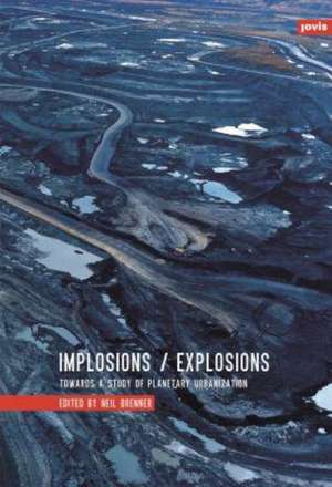 Implosions /Explosions – Towards a Study of Planetary Urbanization de Neil Brenner