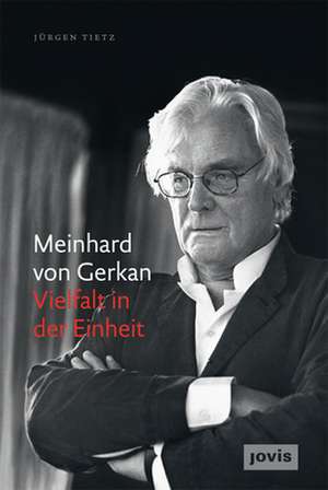 Meinhard von Gerkan – Vielfalt in der Einheit – Die autorisierte Biografie de Jürgen Tietz