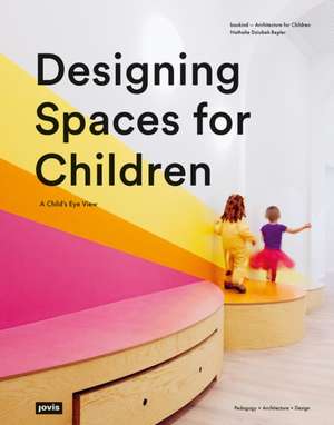 Designing Spaces for Children – A Child′s Eye View de Nathalie Dziobek–bepler