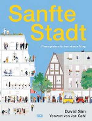 Sanfte Stadt – Planungsideen für den urbanen Alltag de David Sim