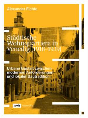 Städtische Wohnquartiere in Venedig (1918–1939) – Urbane Gestalt zwischen modernen Anforderungen und lokaler Bautradition de Alexander Fichte