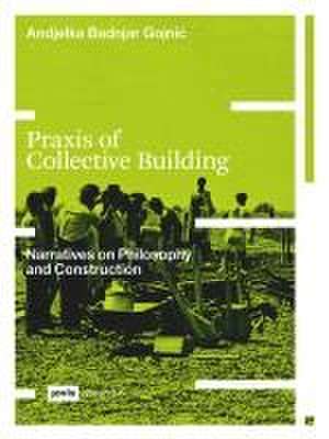 Praxis of Collective Building – Narratives of Philosophy and Construction de Andjelka Badnjar Gojnic