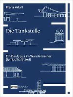 Die Tankstelle – Ein Bautypus im Wandel seiner Symbolhaftigkeit de Franz Arlart