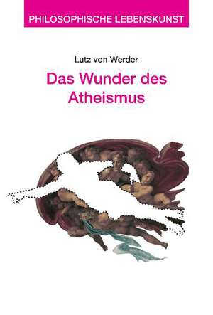 Das Wunder des Atheismus de Lutz von Werder