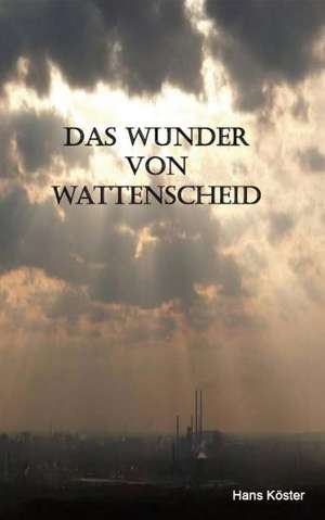 Das Wunder von Wattenscheid de Hans Köster