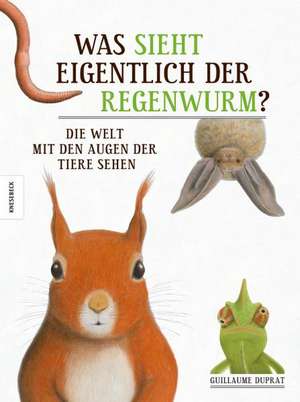 Was sieht eigentlich der Regenwurm? de Guillaume Duprat