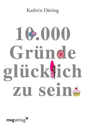 10.000 Gründe glücklich zu sein de Kathrin Döring