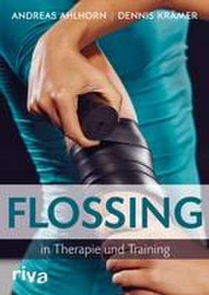 Flossing in Therapie und Training de Andreas Ahlhorn