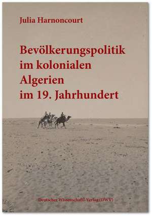 Bevölkerungspolitik im kolonialen Algerien im 19. Jahrhundert de Julia Harnoncourt