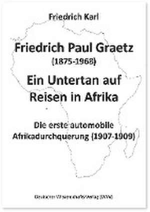 Friedrich Paul Graetz (1875-1968). Ein Untertan auf Reisen in Afrika de Friedrich Karl