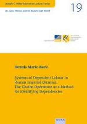 Systems of Dependent Labour in Roman Imperial Quarries de Dennis Mario Beck