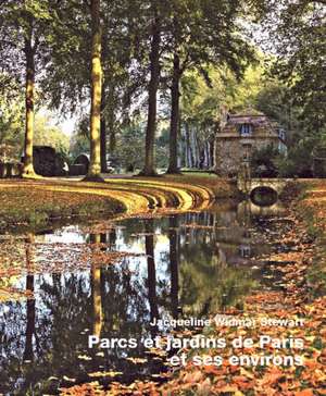 Parks & Gardens in Greater Paris / Parcs et jardins de Paris et ses environs de Jacqueline Widmar Stewart