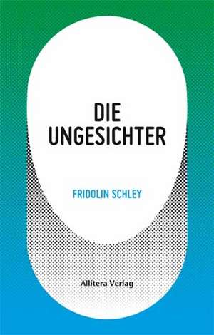 Die Ungesichter de Fridolin Schley