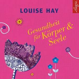 Gesundheit für Körper und Seele de Louise Hay