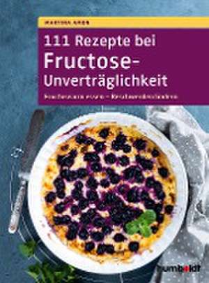 111 Rezepte bei Fructose-Unverträglichkeit de Martina Amon