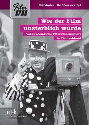 Wie der Film unsterblich wurde de Rolf Aurich