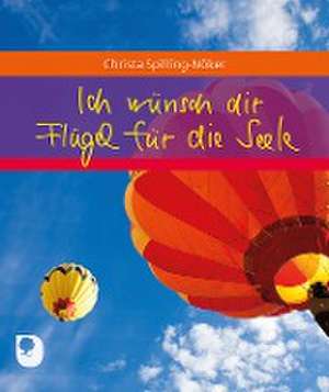 Ich wünsch dir Flügel für die Seele de Christa Spilling-Nöker