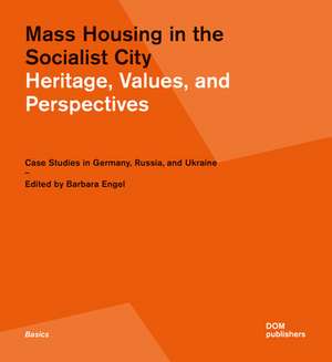 Mass Housing in the Socialist City. Heritage, Values, and Perspectives de Barbara Engel