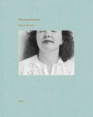 Philip Trager: Photographing Ina de Philip Trager