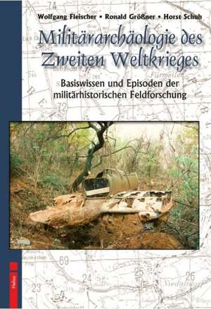 Militärarchäologie des Zweiten Weltkrieges de Wolfgang Fleischer