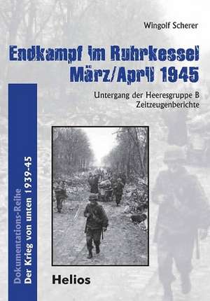 Endkampf im Ruhrkessel März/April 1945 de Wingolf Scherer