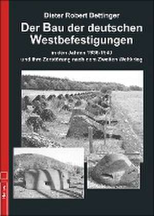 Der Bau der deutschen Westbefestigungen de Dieter Robert Bettinger