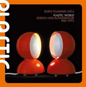 Plastic World Design und Alltagskultur 1967-1973 de Doris Tillmann