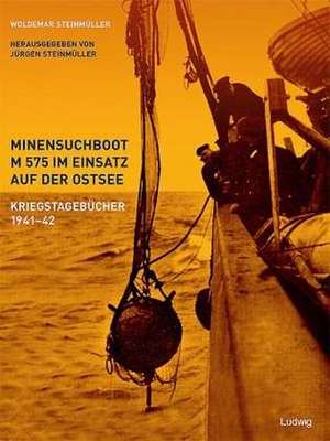 Minensuchboot M 575 im Einsatz auf der Ostsee -Kriegstagebücher 1941-42 de Woldemar Steinmüller