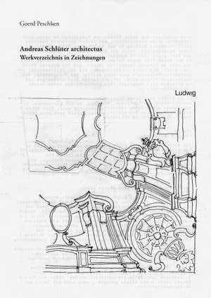 Andreas Schlüter architectus - Werkverzeichnis in Zeichnungen de Goerd Peschken