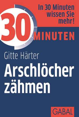 30 Minuten Arschlöcher zähmen de Gitte Härter