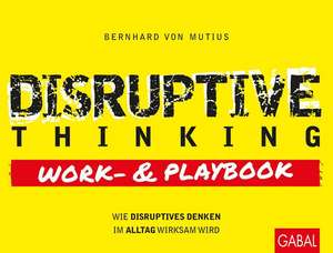 Disruptive Thinking Work- und Playbook de Bernhard von Mutius