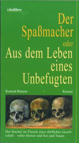 Der Spaßmacher oder Aus dem Leben eines Unbefugten de Konrad Hansen