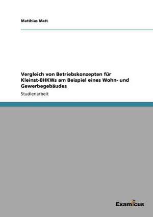 Vergleich von Betriebskonzepten für Kleinst-BHKWs am Beispiel eines Wohn- und Gewerbegebäudes de Matthias Matt