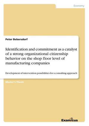 Identification and commitment as a catalyst of a strong organizational citizenship behavior on the shop floor level of manufacturing companies de Peter Bebersdorf