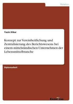 Konzept zur Vereinheitlichung und Zentralisierung des Berichtswesens bei einem mittelständischen Unternehmen der Lebensmittelbranche de Yasin Kibar