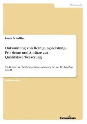 Outsourcing von Reinigungsleistung - Probleme und Ansätze zur Qualitätsverbesserung de Beate Scheffler