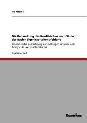 Die Behandlung des Kreditrisikos nach Säule I der Basler Eigenkapitalempfehlung de Ivo Jarofke