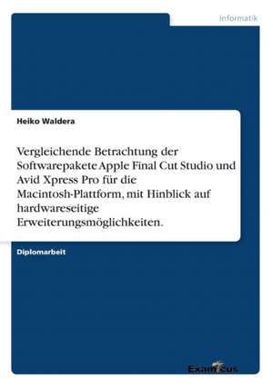 Vergleichende Betrachtung der Softwarepakete Apple Final Cut Studio und Avid Xpress Pro für die Macintosh-Plattform, mit Hinblick auf hardwareseitige Erweiterungsmöglichkeiten. de Heiko Waldera