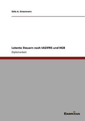 Latente Steuern nach IAS/IFRS und HGB de Götz A. Grossmann