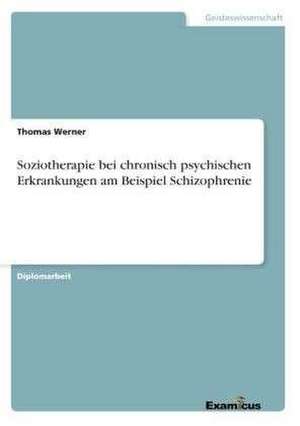 Soziotherapie bei chronisch psychischen Erkrankungen am Beispiel Schizophrenie de Thomas Werner