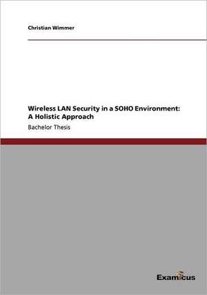 Wireless LAN Security in a SOHO Environment: A Holistic Approach de Christian Wimmer