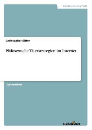 Pädosexuelle Täterstrategien im Internet de Christopher Sitter