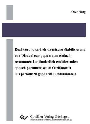 Realisierung und elektronische Stabilisierung von Diodenlaser gepumpten einfach-resonanten kontinuierlich-emittierenden optisch parametrischen Oszillatoren aus periodisch gepoltem Lithiumniobat de Peter Haag