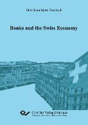 Banks and the Swiss Economy de Dirk S Drechsel