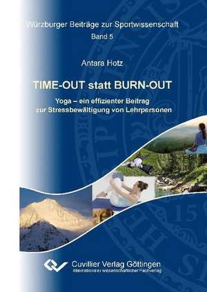 TIME-OUT statt BURN-OUT. Yoga - ein effizienter Beitrag zur Stressbewältigung von Lehrpersonen de Antara Hotz